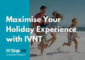 Maximise Your Holiday Experience with IV Nutrient Therapy